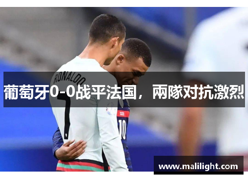 葡萄牙0-0战平法国，兩隊对抗激烈