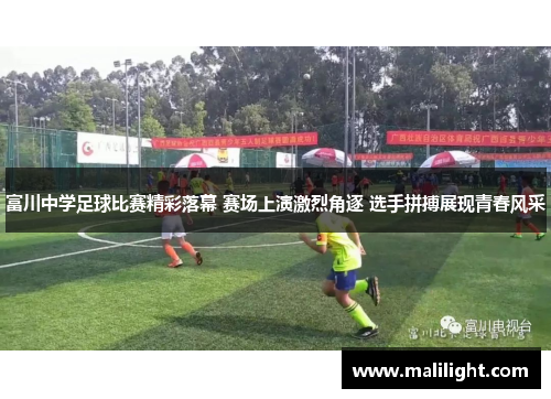 富川中学足球比赛精彩落幕 赛场上演激烈角逐 选手拼搏展现青春风采